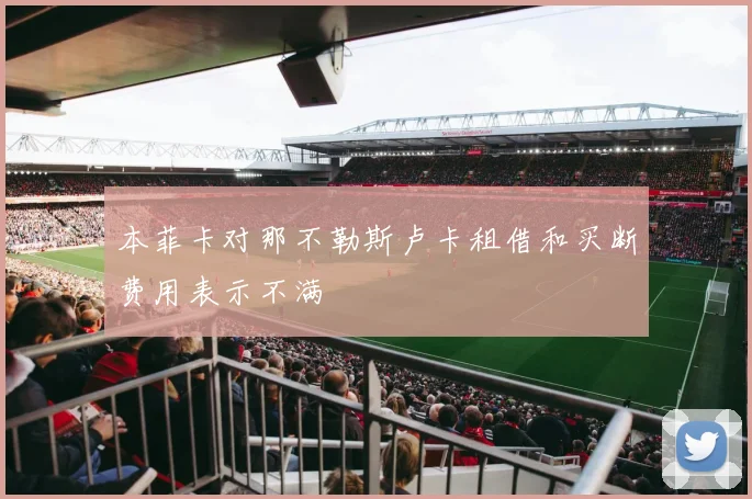 本菲卡对那不勒斯卢卡租借和买断费用表示不满