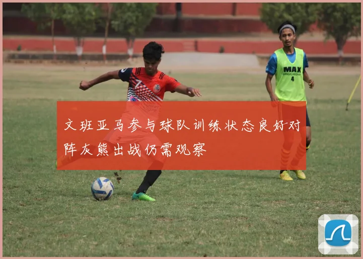 文班亚马参与球队训练状态良好对阵灰熊出战仍需观察